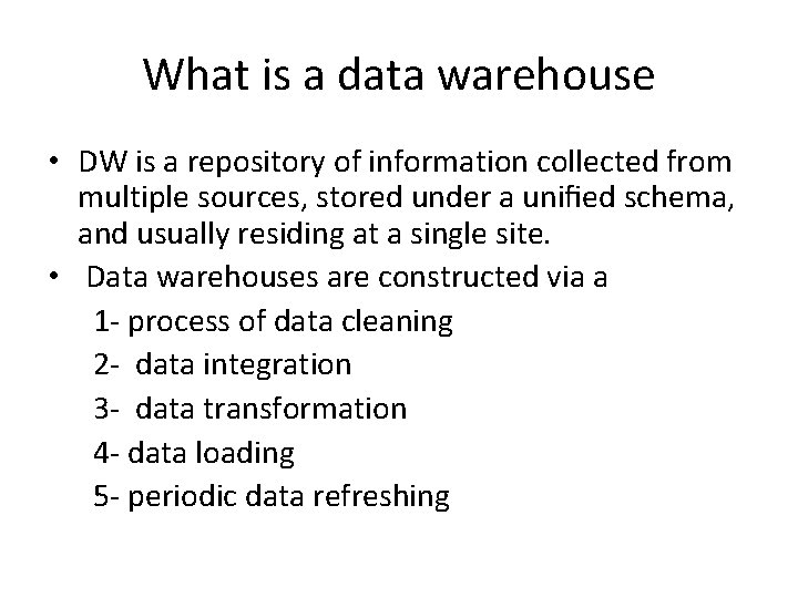What is a data warehouse • DW is a repository of information collected from What is a data warehouse • DW is a repository of information collected from