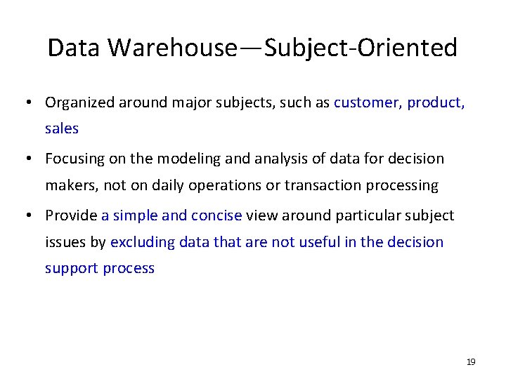 Data Warehouse—Subject-Oriented • Organized around major subjects, such as customer, product, sales • Focusing Data Warehouse—Subject-Oriented • Organized around major subjects, such as customer, product, sales • Focusing