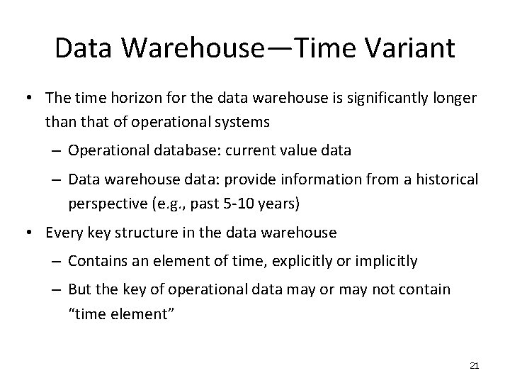 Data Warehouse—Time Variant • The time horizon for the data warehouse is significantly longer Data Warehouse—Time Variant • The time horizon for the data warehouse is significantly longer
