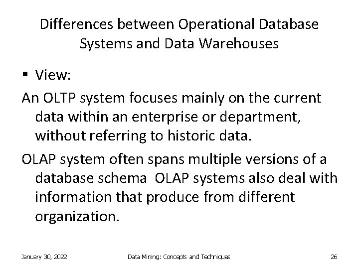 Differences between Operational Database Systems and Data Warehouses § View: An OLTP system focuses Differences between Operational Database Systems and Data Warehouses § View: An OLTP system focuses