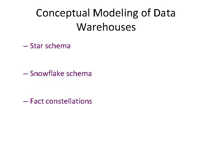 Conceptual Modeling of Data Warehouses – Star schema – Snowflake schema – Fact constellations Conceptual Modeling of Data Warehouses – Star schema – Snowflake schema – Fact constellations