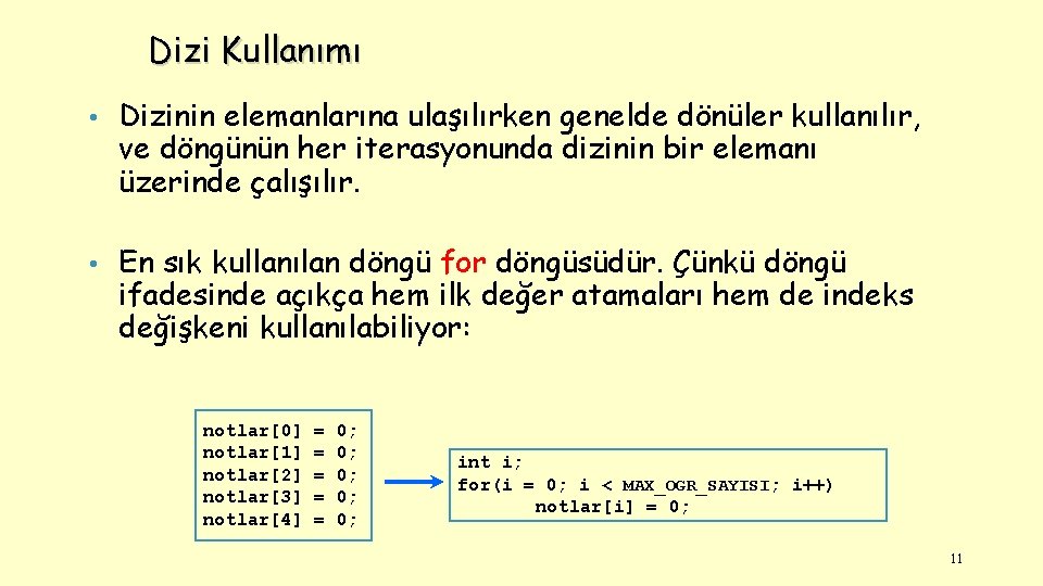 Dizi Kullanımı • Dizinin elemanlarına ulaşılırken genelde dönüler kullanılır, ve döngünün her iterasyonunda dizinin