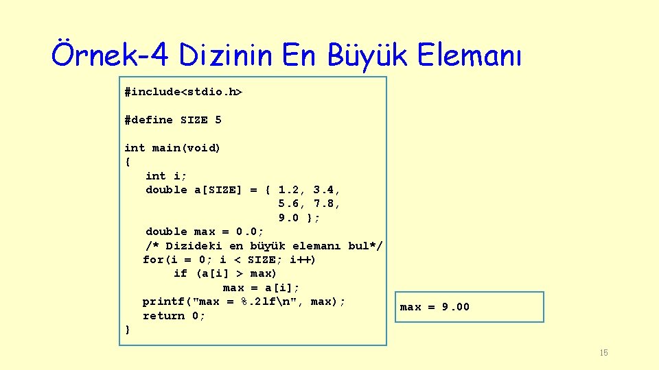 Örnek-4 Dizinin En Büyük Elemanı #include<stdio. h> #define SIZE 5 int main(void) { int