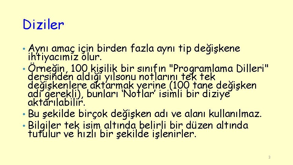 Diziler Aynı amaç için birden fazla aynı tip değişkene ihtiyacımız olur. • Örneğin, 100