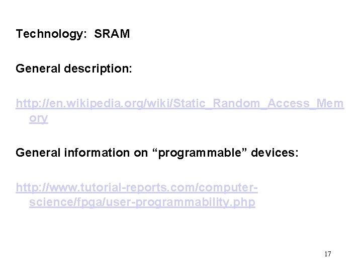 Technology: SRAM General description: http: //en. wikipedia. org/wiki/Static_Random_Access_Mem ory General information on “programmable” devices: