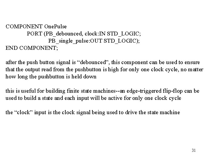 COMPONENT One. Pulse PORT (PB_debounced, clock: IN STD_LOGIC; PB_single_pulse: OUT STD_LOGIC); END COMPONENT; after