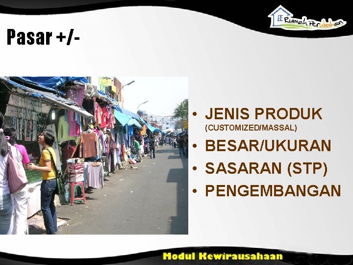 Pasar +/- • JENIS PRODUK (CUSTOMIZED/MASSAL) • BESAR/UKURAN • SASARAN (STP) • PENGEMBANGAN 