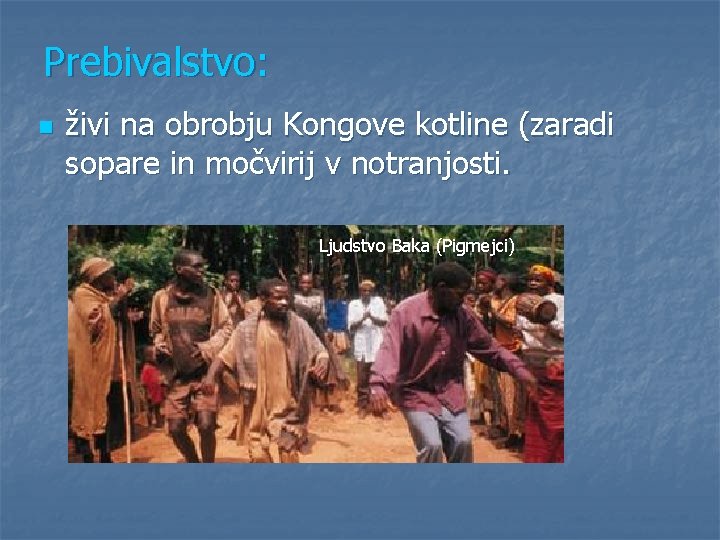 Prebivalstvo: n živi na obrobju Kongove kotline (zaradi sopare in močvirij v notranjosti. Ljudstvo