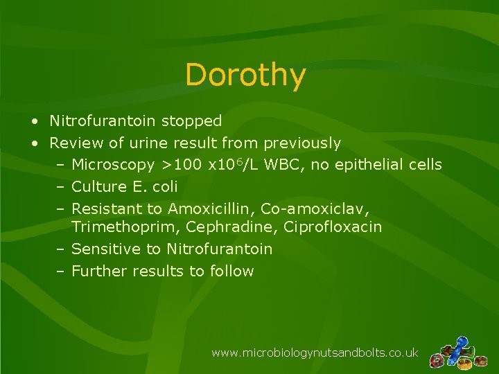 Dorothy • Nitrofurantoin stopped • Review of urine result from previously – Microscopy >100 Dorothy • Nitrofurantoin stopped • Review of urine result from previously – Microscopy >100