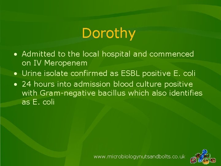 Dorothy • Admitted to the local hospital and commenced on IV Meropenem • Urine Dorothy • Admitted to the local hospital and commenced on IV Meropenem • Urine