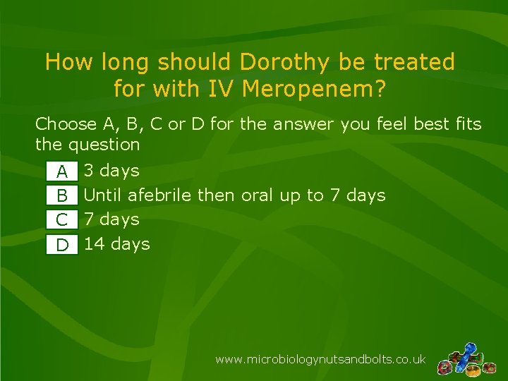 How long should Dorothy be treated for with IV Meropenem? Choose A, B, C How long should Dorothy be treated for with IV Meropenem? Choose A, B, C