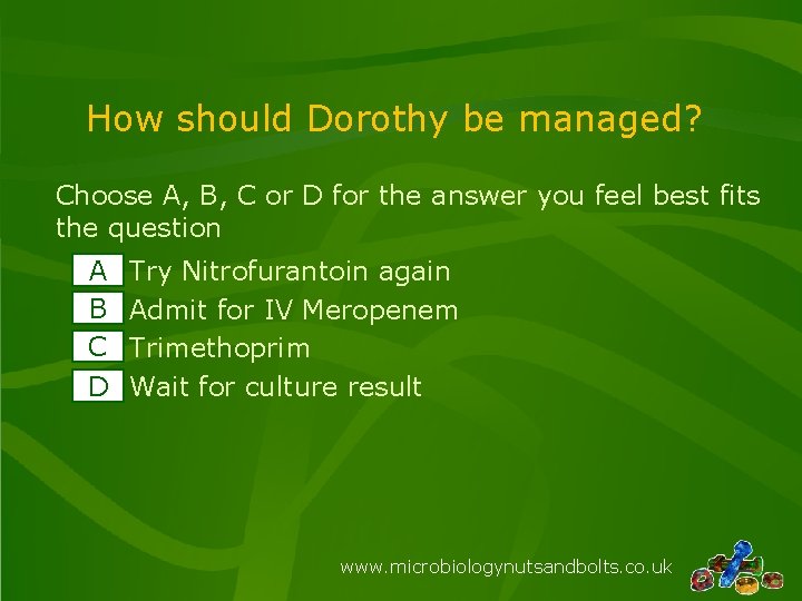 How should Dorothy be managed? Choose A, B, C or D for the answer How should Dorothy be managed? Choose A, B, C or D for the answer