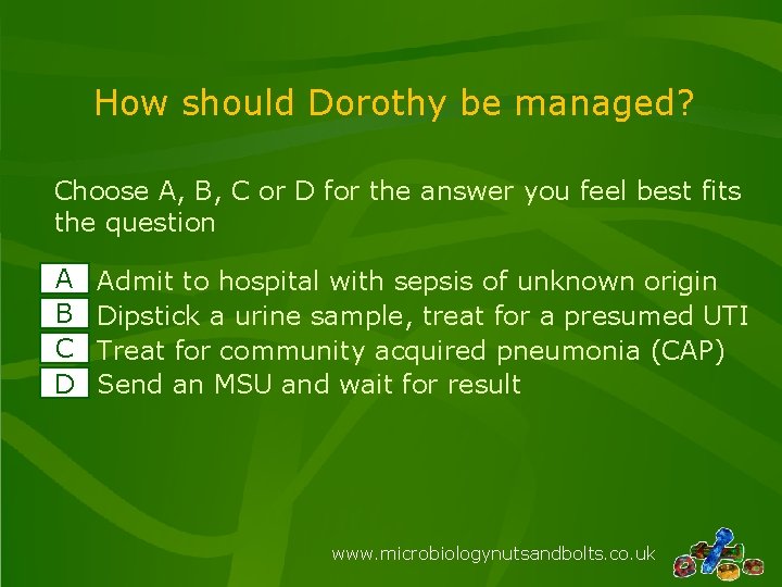 How should Dorothy be managed? Choose A, B, C or D for the answer How should Dorothy be managed? Choose A, B, C or D for the answer