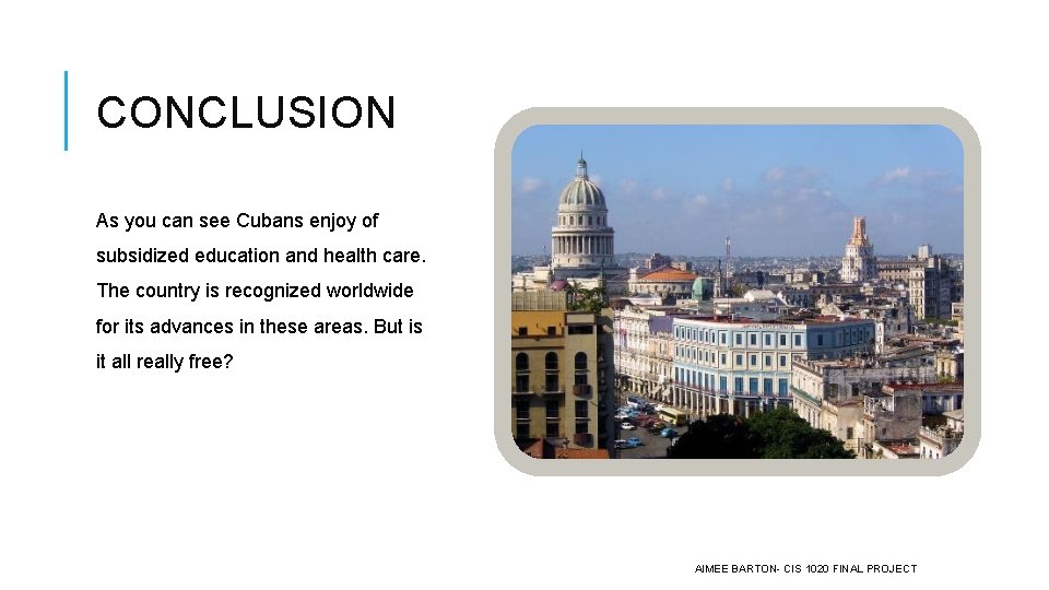CONCLUSION As you can see Cubans enjoy of subsidized education and health care. The