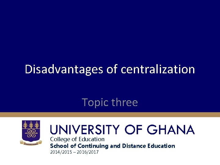 Disadvantages of centralization Topic three College of Education School of Continuing and Distance Education