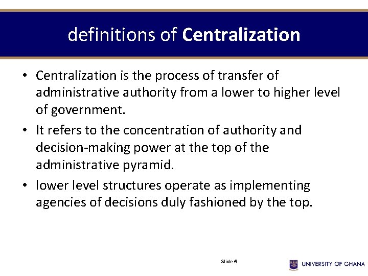 definitions of Centralization • Centralization is the process of transfer of administrative authority from