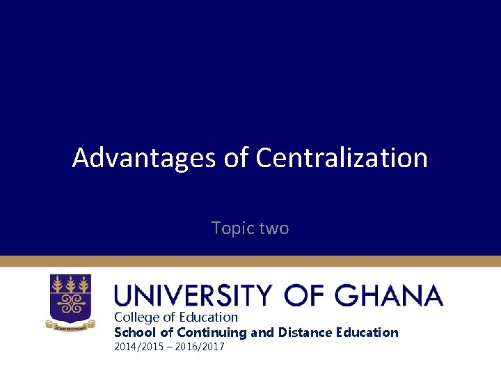 Advantages of Centralization Topic two College of Education School of Continuing and Distance Education