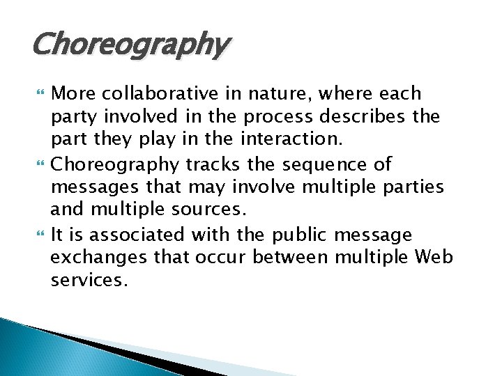 Choreography More collaborative in nature, where each party involved in the process describes the