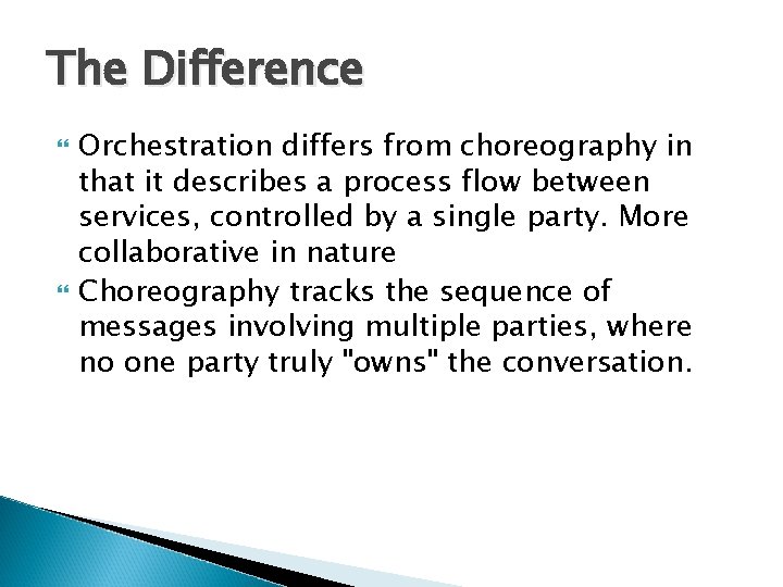 The Difference Orchestration differs from choreography in that it describes a process flow between