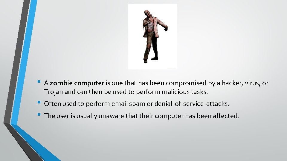 Zombie • A zombie computer is one that has been compromised by a hacker,