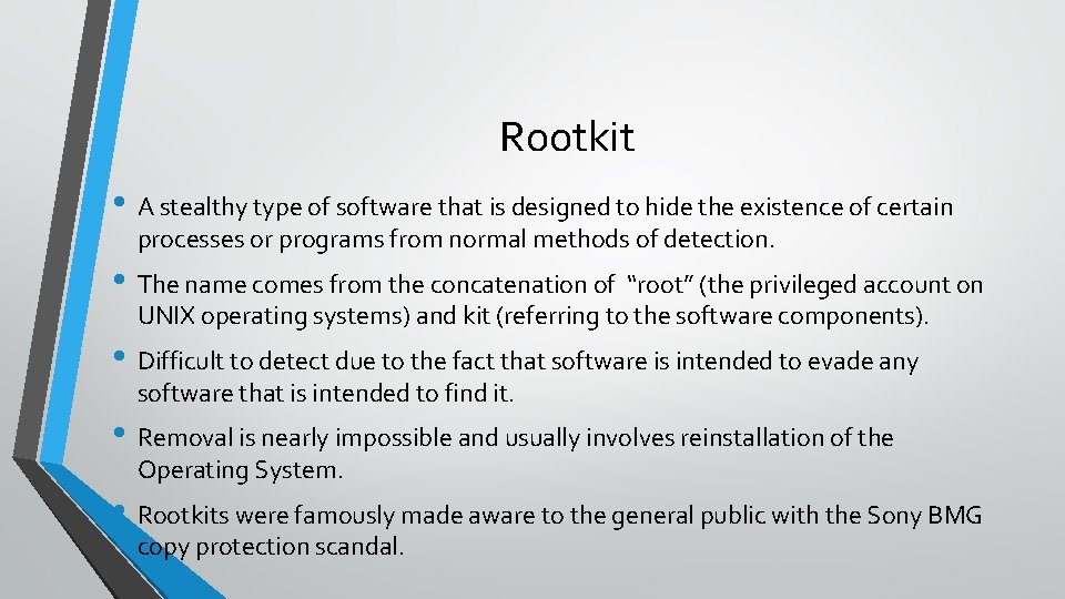 Rootkit • A stealthy type of software that is designed to hide the existence