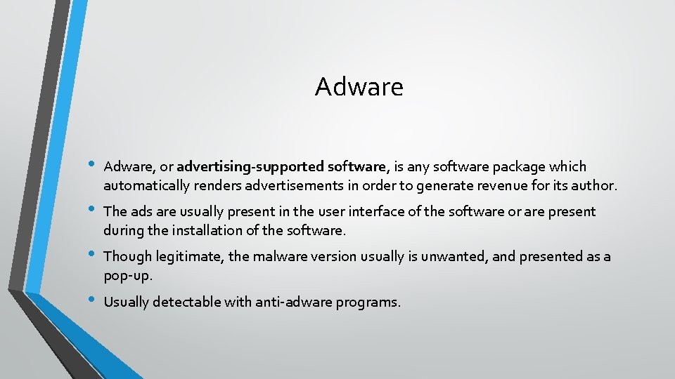 Adware • Adware, or advertising-supported software, is any software package which automatically renders advertisements