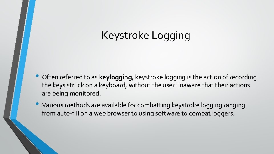 Keystroke Logging • Often referred to as keylogging, keystroke logging is the action of