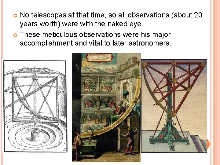 No telescopes at that time, so all observations (about 20 years worth) were with