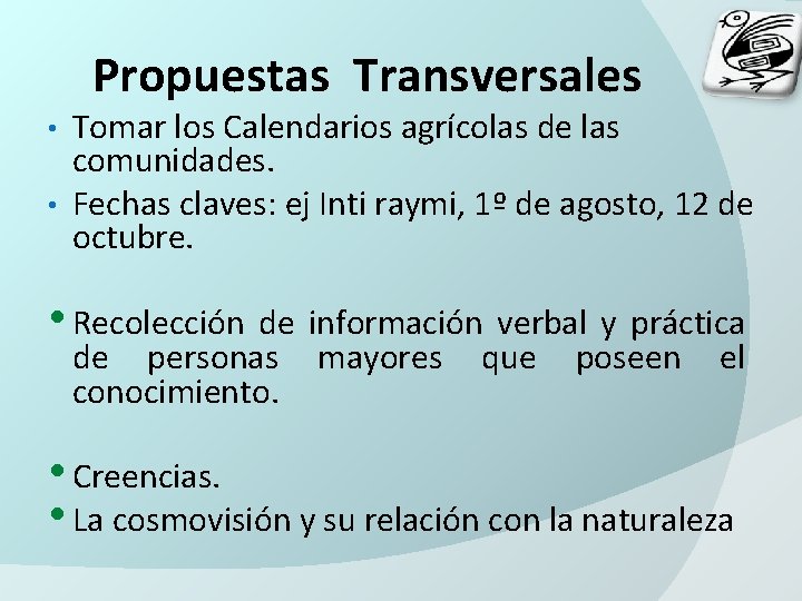 Propuestas Transversales Tomar los Calendarios agrícolas de las comunidades. • Fechas claves: ej Inti Propuestas Transversales Tomar los Calendarios agrícolas de las comunidades. • Fechas claves: ej Inti