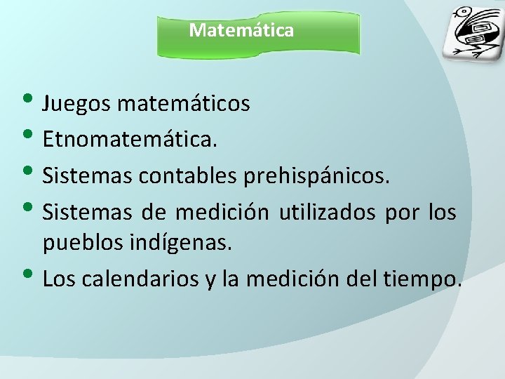Matemática • Juegos matemáticos • Etnomatemática. • Sistemas contables prehispánicos. • Sistemas de medición Matemática • Juegos matemáticos • Etnomatemática. • Sistemas contables prehispánicos. • Sistemas de medición