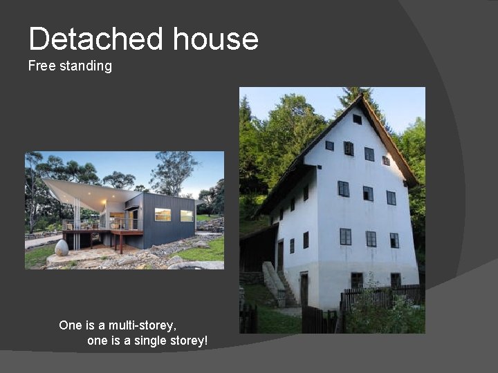 Detached house Free standing One is a multi-storey, one is a single storey! 