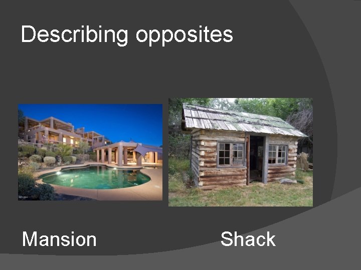 Describing opposites Mansion Shack 