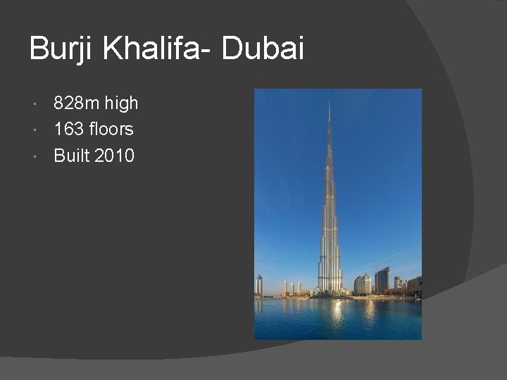 Burji Khalifa- Dubai 828 m high 163 floors Built 2010 