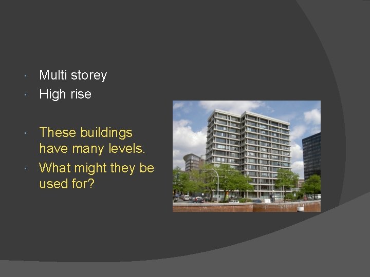 Multi storey High rise These buildings have many levels. What might they be used