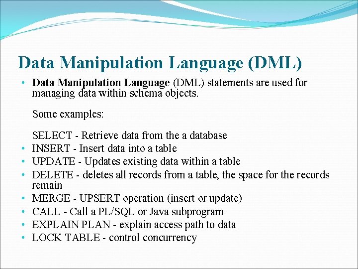 Data Manipulation Language (DML) • Data Manipulation Language (DML) statements are used for managing