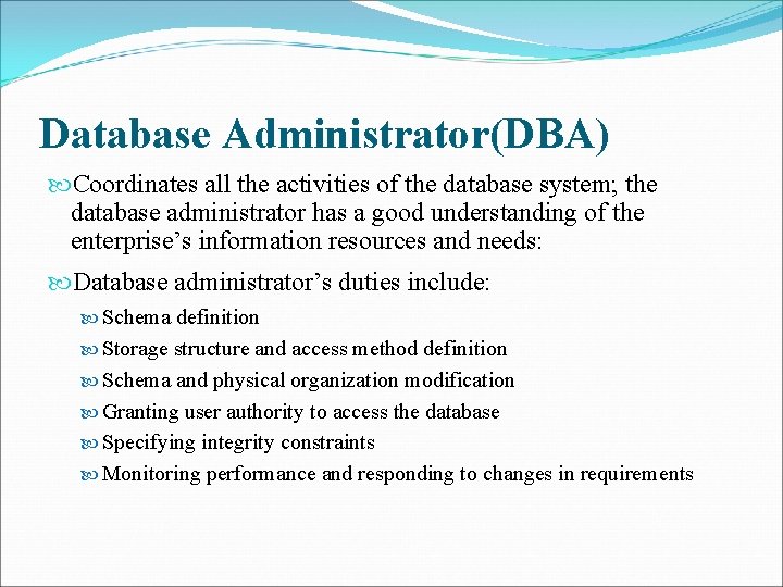 Database Administrator(DBA) Coordinates all the activities of the database system; the database administrator has