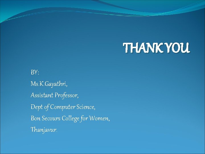 THANK YOU BY: Ms. K. Gayathri, Assistant Professor, Dept of Computer Science, Bon Secours