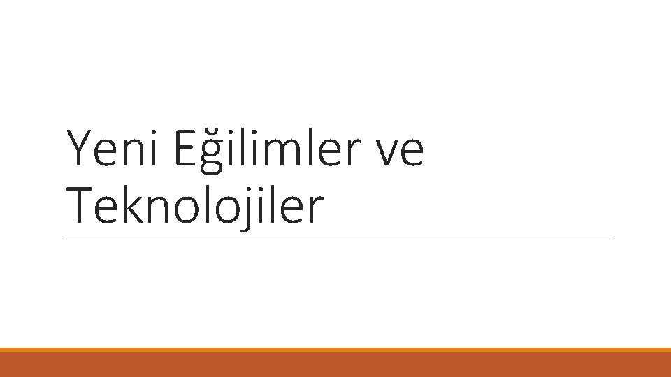 Yeni Eğilimler ve Teknolojiler 