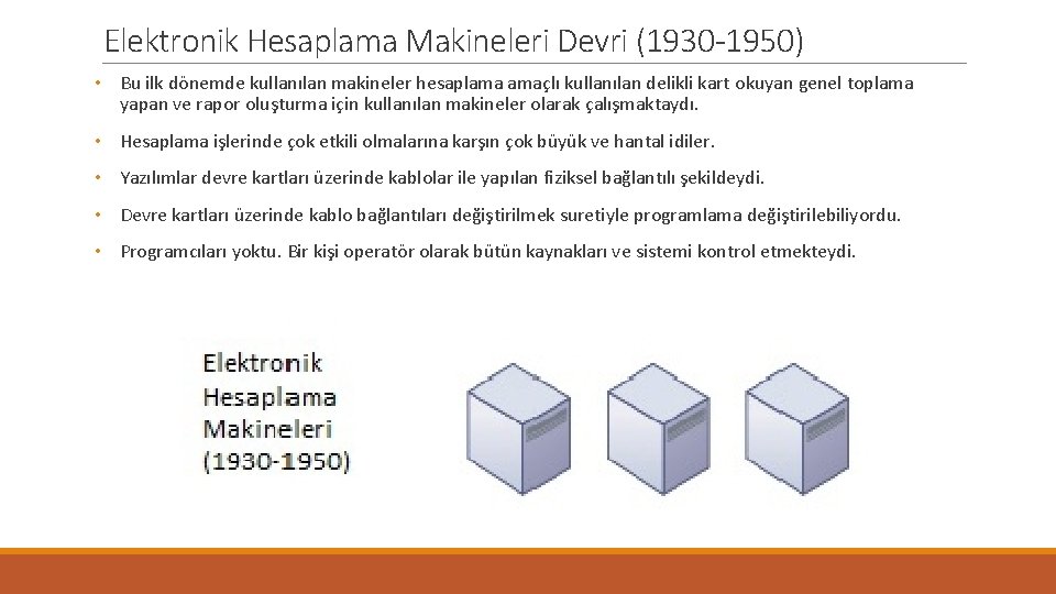 Elektronik Hesaplama Makineleri Devri (1930 -1950) • Bu ilk dönemde kullanılan makineler hesaplama amaçlı