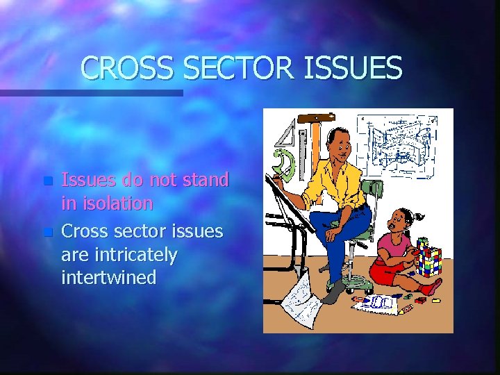 CROSS SECTOR ISSUES n n Issues do not stand in isolation Cross sector issues
