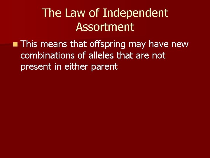 The Law of Independent Assortment n This means that offspring may have new combinations