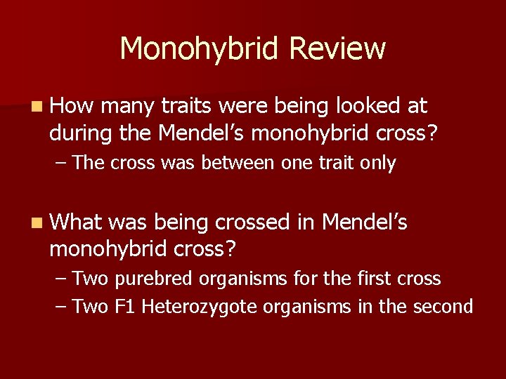 Monohybrid Review n How many traits were being looked at during the Mendel’s monohybrid