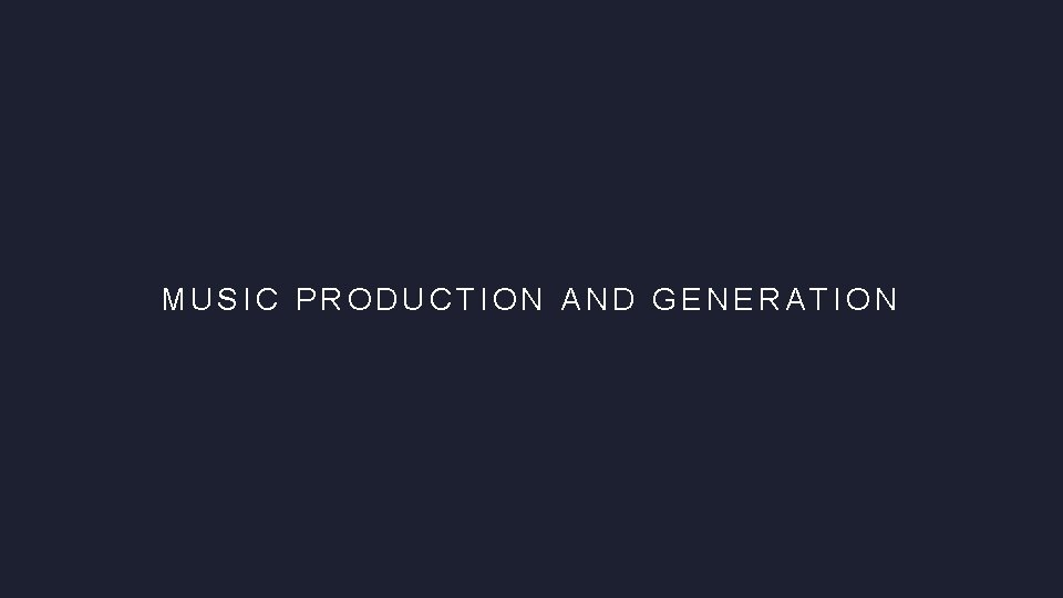 MUSIC PRODUCTION AND GENERATION 