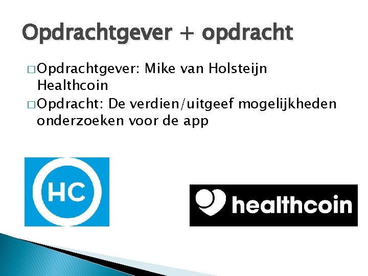 Opdrachtgever + opdracht � Opdrachtgever: Mike van Holsteijn Healthcoin � Opdracht: De verdien/uitgeef mogelijkheden