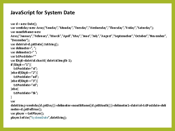 Java. Script for System Date var d = new Date(); var weekday=new Array("Sunday", "Monday",