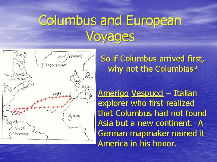 Columbus and European Voyages So if Columbus arrived first, why not the Columbias? Amerigo