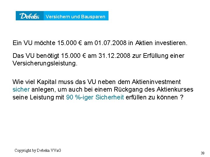 Versichern und Bausparen Beispiel Ein VU möchte 15. 000 € am 01. 07. 2008