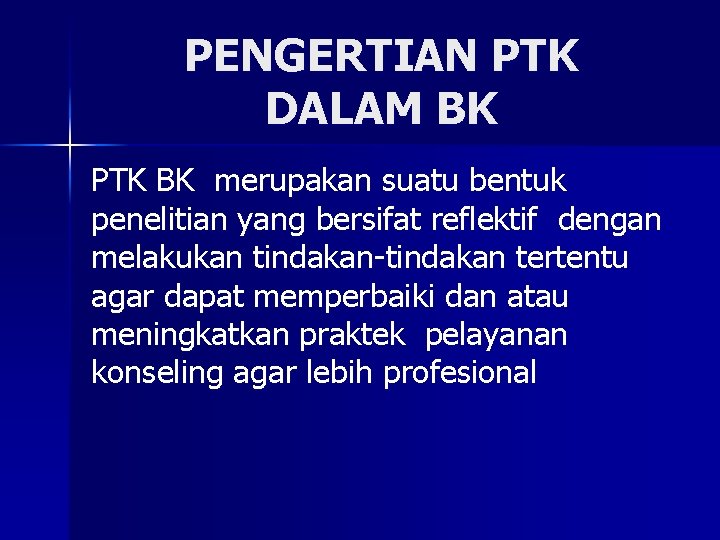 PENGERTIAN PTK DALAM BK PTK BK merupakan suatu bentuk penelitian yang bersifat reflektif dengan
