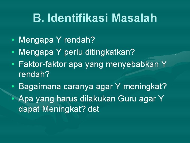 B. Identifikasi Masalah • • • Mengapa Y rendah? Mengapa Y perlu ditingkatkan? Faktor-faktor