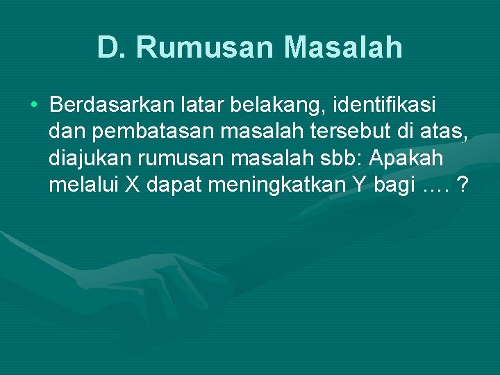 D. Rumusan Masalah • Berdasarkan latar belakang, identifikasi dan pembatasan masalah tersebut di atas,